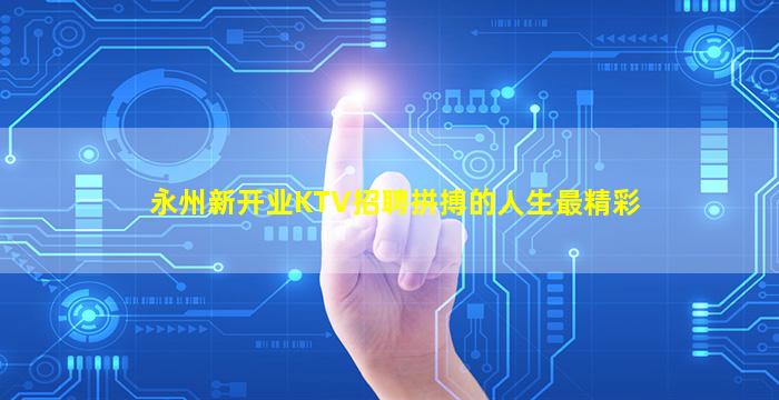 永州新开业KTV招聘拼搏的人生最精彩
